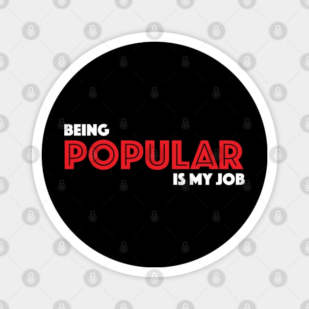 Being Popular is My Job Magnet by MacMarlon